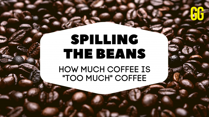 Spilling the beans : How much coffee is too much coffee?